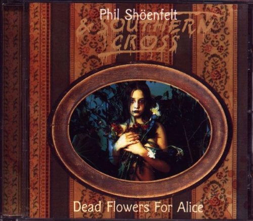 Cover for Phil &amp; Southern Cross Shoenfelt · Dead Flowers For Alice (CD) (2004)