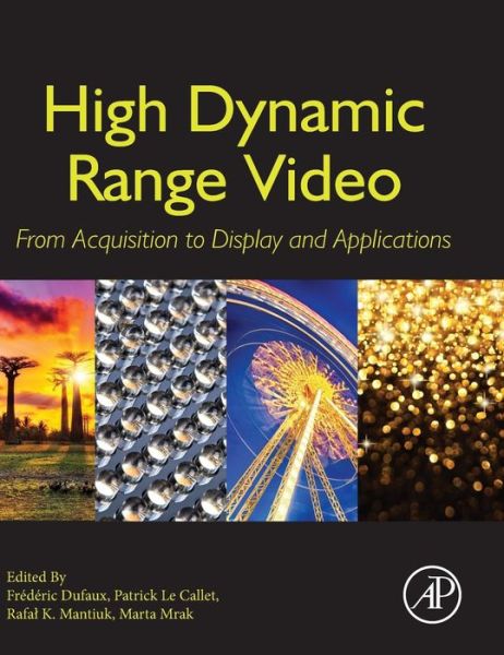 High Dynamic Range Video: From Acquisition, to Display and Applications - Frédéric Dufaux - Books - Elsevier Science & Technology - 9780081004128 - April 4, 2016