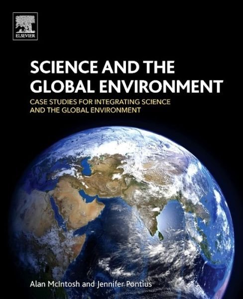 Cover for McIntosh, Alan (Professor Emeritus, Rubenstein School of Environment and Natural Resources, Universty of Vermont, USA) · Science and the Global Environment: Case Studies for Integrating Science and the Global Environment (Taschenbuch) (2016)