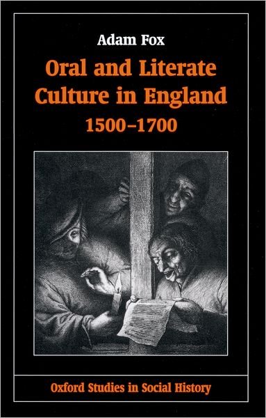 Cover for Fox, Adam (, Lecturer in Economic and Social History at the University of Edinburgh) · Oral and Literate Culture in England, 1500-1700 - Oxford Studies in Social History (Hardcover Book) (2000)