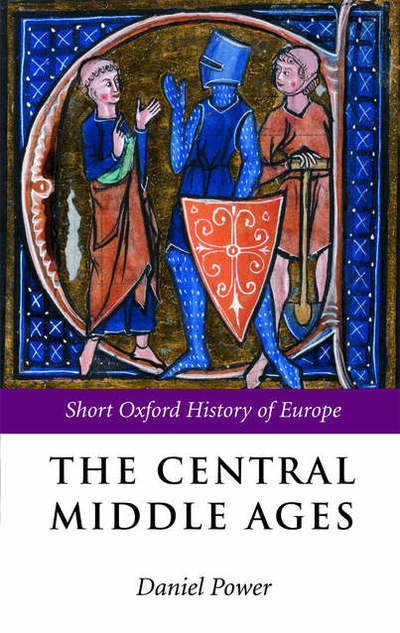 Cover for Daniel Power · The Central Middle Ages: 950-1320 - The Short Oxford History of Europe (Paperback Book) [New edition] (2006)