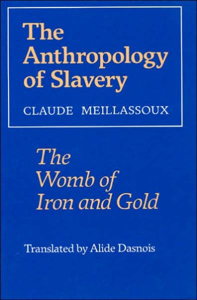 Cover for Claude Meillassoux · The Anthropology of Slavery (The Womb of Iron and Gold) (Taschenbuch) (1991)