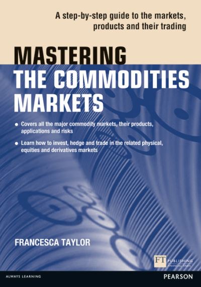 Cover for Francesca Taylor · Mastering the Commodities Markets: A step-by-step guide to the markets, products and their trading - The Mastering Series (Paperback Book) (2012)