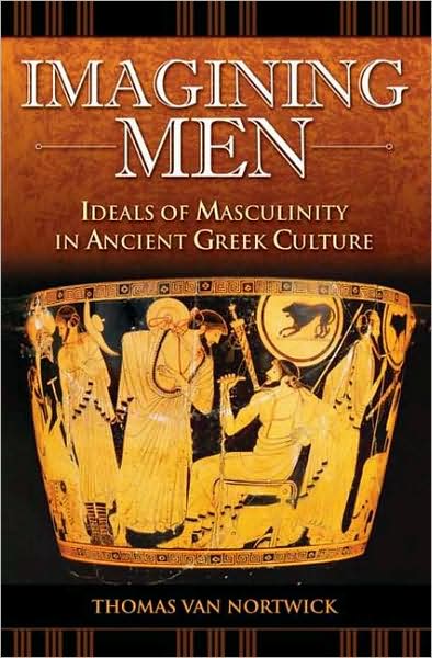 Cover for Thomas Van Nortwick · Imagining Men: Ideals of Masculinity in Ancient Greek Culture - Praeger Series on the Ancient World (Hardcover Book) (2008)