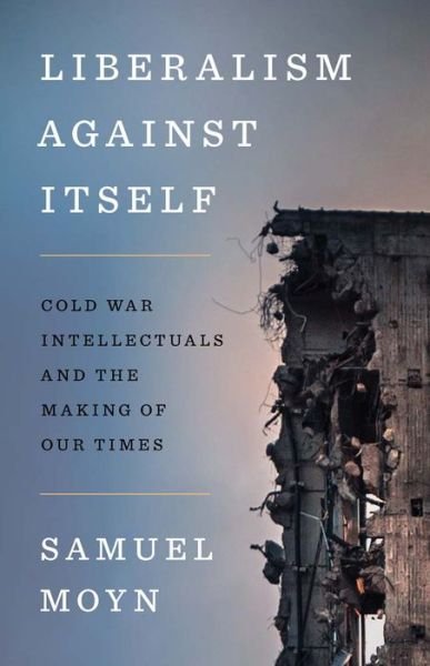 Cover for Samuel Moyn · Liberalism against Itself: Cold War Intellectuals and the Making of Our Times (Paperback Book) (2024)