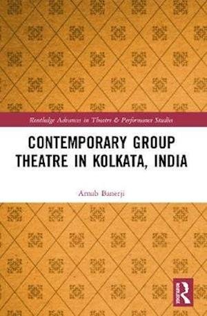 Cover for Arnab Banerji · Contemporary Group Theatre in Kolkata, India - Routledge Advances in Theatre &amp; Performance Studies (Pocketbok) (2022)