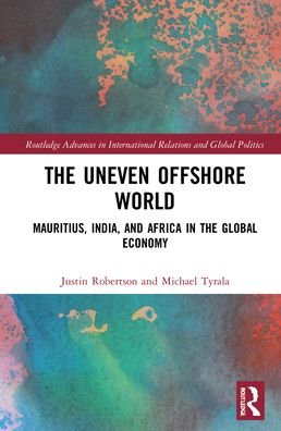 Cover for Robertson, Justin (City University of Hong Kong, Hong Kong) · The Uneven Offshore World: Mauritius, India, and Africa in the Global Economy - Routledge Advances in International Relations and Global Politics (Hardcover bog) (2022)
