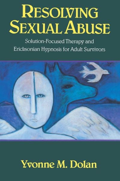 Cover for Yvonne M. Dolan · Resolving Sexual Abuse: Solution-Focused Therapy and Ericksonian Hypnosis for Adult Survivors (Paperback Book) (1991)