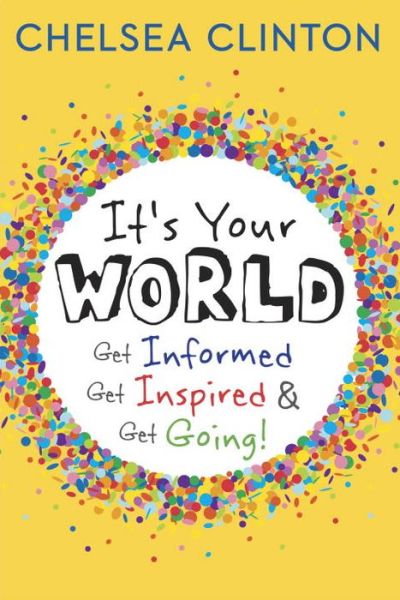 It's Your World: Get Informed, Get Inspired & Get Going! - Chelsea Clinton - Książki - Philomel Books - 9780399176128 - 15 września 2015