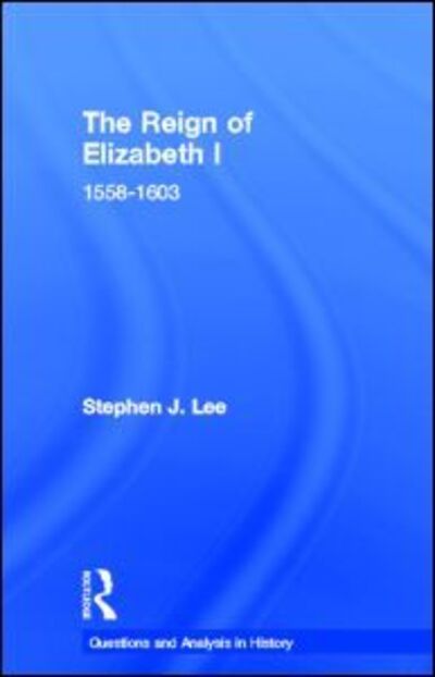 The Reign of Elizabeth I: 1558–1603 - Questions and Analysis in History - Stephen J. Lee - Livros - Taylor & Francis Ltd - 9780415302128 - 31 de outubro de 2007