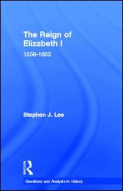 Cover for Stephen J. Lee · The Reign of Elizabeth I: 1558–1603 - Questions and Analysis in History (Hardcover bog) (2007)