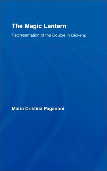 Cover for Paganoni, Maria Cristina (University of Milan, Italy) · The Magic Lantern: Representations of the Double in Dickens - Studies in Major Literary Authors (Hardcover Book) (2007)