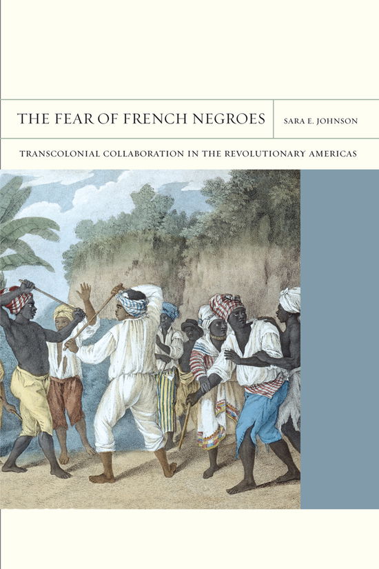 Cover for Sara E. Johnson · The Fear of French Negroes: Transcolonial Collaboration in the Revolutionary Americas - FlashPoints (Taschenbuch) (2012)