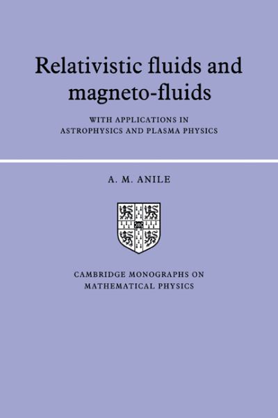 Relativistic Fluids and Magneto-fluids: With Applications in Astrophysics and Plasma Physics - Cambridge Monographs on Mathematical Physics - A. M. Anile - Livros - Cambridge University Press - 9780521018128 - 15 de dezembro de 2005