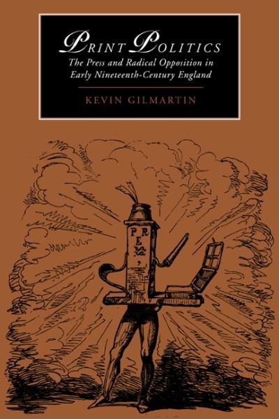 Cover for Gilmartin, Kevin (California Institute of Technology) · Print Politics: The Press and Radical Opposition in Early Nineteenth-Century England - Cambridge Studies in Romanticism (Pocketbok) (2005)