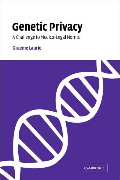 Cover for Laurie, Graeme (University of Edinburgh) · Genetic Privacy: A Challenge to Medico-Legal Norms (Paperback Book) (2007)