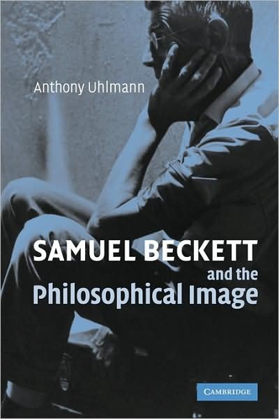 Cover for Uhlmann, Anthony (Associate Professor, University of Western Sydney) · Samuel Beckett and the Philosophical Image (Pocketbok) (2009)