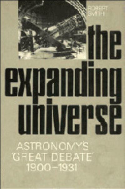 Cover for Robert W. Smith · The Expanding Universe: Astronomy's 'Great Debate', 1900-1931 (Hardcover Book) (1982)