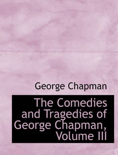 Cover for George Chapman · The Comedies and Tragedies of George Chapman, Volume III (Hardcover Book) [Large Print, Lrg edition] (2008)