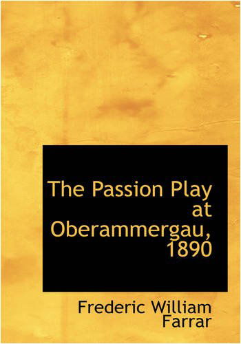 Cover for Frederic William Farrar · The Passion Play at Oberammergau, 1890 (Paperback Book) [Large Print, Lrg edition] (2008)