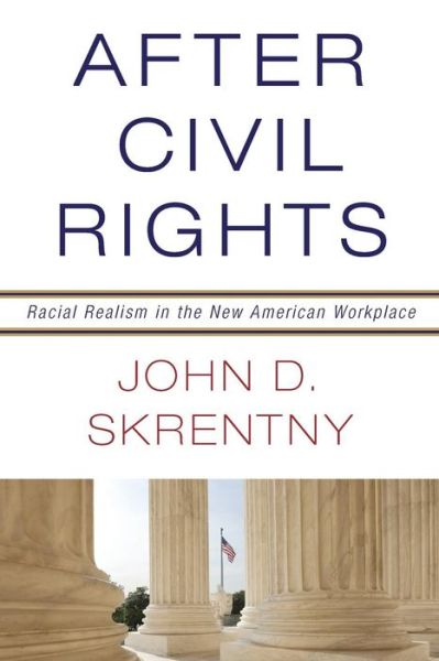 Cover for John D. Skrentny · After Civil Rights: Racial Realism in the New American Workplace (Paperback Book) (2015)