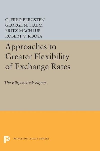 Cover for C. Fred Bergsten · Approaches to Greater Flexibility of Exchange Rates: The Burgenstock Papers - Princeton Legacy Library (Paperback Book) (2015)