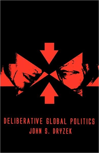 Cover for Dryzek, John S. (Australian National University) · Deliberative Global Politics: Discourse and Democracy in a Divided World (Hardcover bog) (2006)