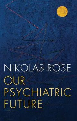 Cover for Rose, Nikolas (Convenor of Department of Sociology, LSE) · Our Psychiatric Future (Paperback Bog) (2018)