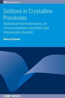 Cover for Fujimoto, Minoru (University of Guelph, Canada) · Solitons in Crystalline Processes: Statistical thermodynamics of structural phase transitions and mesoscopic disorder - IOP Expanding Physics (Hardcover Book) (2017)