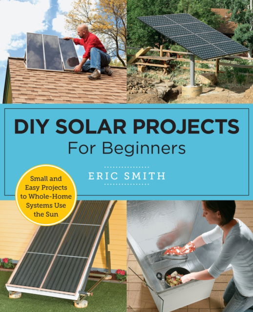 Cover for Eric Smith · DIY Solar Projects for Beginners: Small and Easy Projects to Whole-Home Systems That Use the Sun (Paperback Book) (2025)