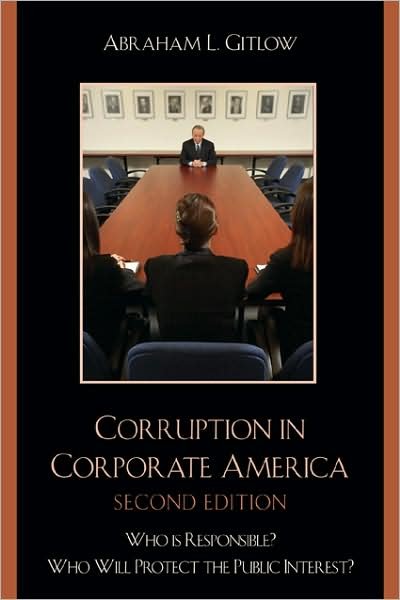 Corruption in Corporate America: Who is Responsible? Who Will Protect the Public Interest? - Abraham L. Gitlow - Livros - University Press of America - 9780761838128 - 13 de junho de 2007