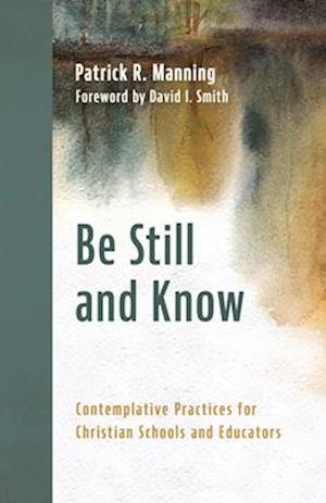 Cover for Patrick R. Manning · Be Still and Know: Contemplative Practices for Christian Schools and Educators (Paperback Book) (2025)