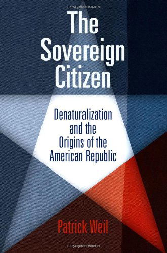Cover for Patrick Weil · The Sovereign Citizen: Denaturalization and the Origins of the American Republic - Democracy, Citizenship, and Constitutionalism (Paperback Book) (2012)