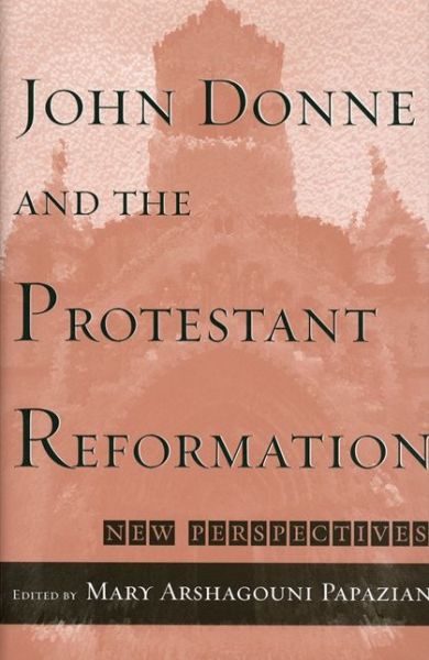 John Donne and the Protestant Reformation: New Perspectives - - Books - Wayne State University Press - 9780814330128 - July 10, 2003