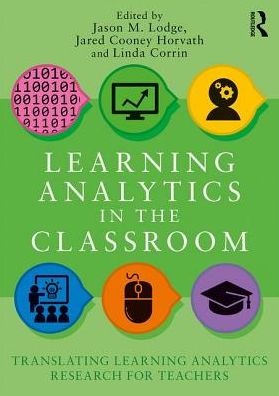 Cover for Lodge, Jason M. (Science of Learning Research Center, University of Melbourne, Australia) · Learning Analytics in the Classroom: Translating Learning Analytics Research for Teachers (Paperback Book) (2018)