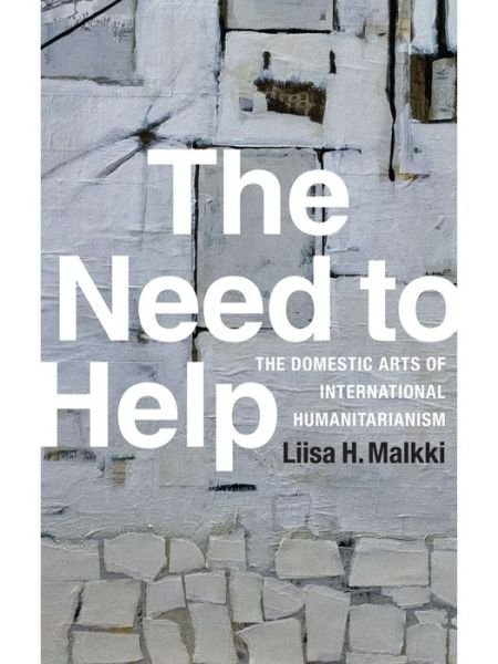 The Need to Help: The Domestic Arts of International Humanitarianism - Liisa H. Malkki - Böcker - Duke University Press - 9780822359128 - 11 september 2015