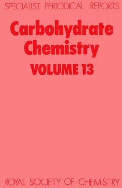 Carbohydrate Chemistry: Volume 13 - Specialist Periodical Reports - Royal Society of Chemistry - Kirjat - Royal Society of Chemistry - 9780851861128 - maanantai 1. marraskuuta 1982