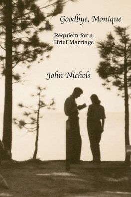 Goodbye, Monique : Requiem for a Brief Marriage - John Nichols - Książki - John T Nichols - 9780940875128 - 25 września 2019