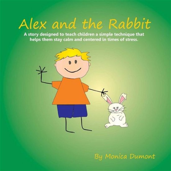 Cover for Monica Dumont · Alex and the Rabbit: a Story Designed to Teach Children Simple Techniques That Help Them Stay Calm and Centered in Times of Stress. Giving the Child ... Personal Development Series) (Volume 3) (Paperback Book) (2012)
