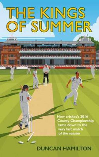 Cover for Duncan Hamilton · The Kings of Summer: How Cricket's 2016 County Championship Came Down to the Last Match of the Season (Hardcover Book) (2017)