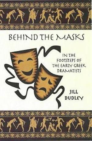 Cover for Jill Dudley · Behind the Masks: In the footsteps of the early Greek dramatists (Paperback Book) (2020)