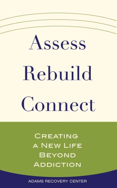 Cover for Adams Recovery Center · Assess, Rebuild, Connect: Creating a New Life Beyond Addiction - The Adams Recovery Center series (Paperback Book) (2018)