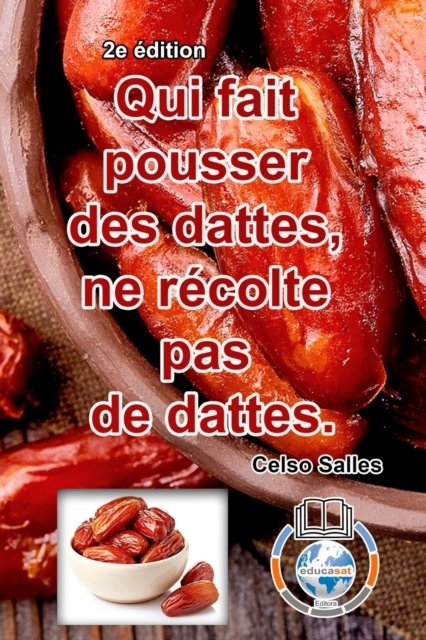 Cover for Celso Salles · Qui fait pousser des dattes, ne rcolte pas de dattes. - Celso Salles - 2e dition (Taschenbuch) (2023)