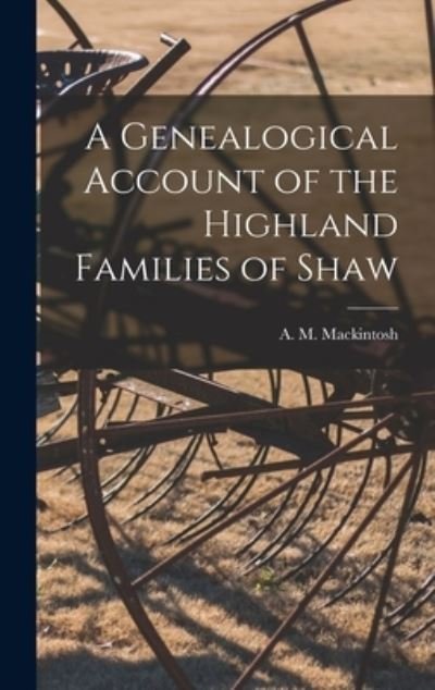 Cover for A M (Alexander Mackinto Mackintosh · A Genealogical Account of the Highland Families of Shaw (Gebundenes Buch) (2021)