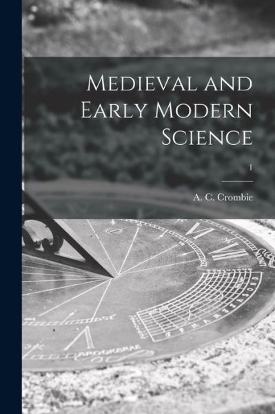 Cover for A C (Alistair Cameron) 19 Crombie · Medieval and Early Modern Science; 1 (Paperback Book) (2021)