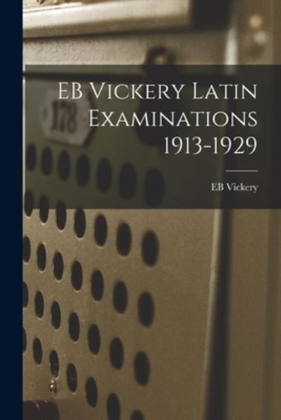 EB Vickery Latin Examinations 1913-1929 - Eb Vickery - Books - Hassell Street Press - 9781013853128 - September 9, 2021