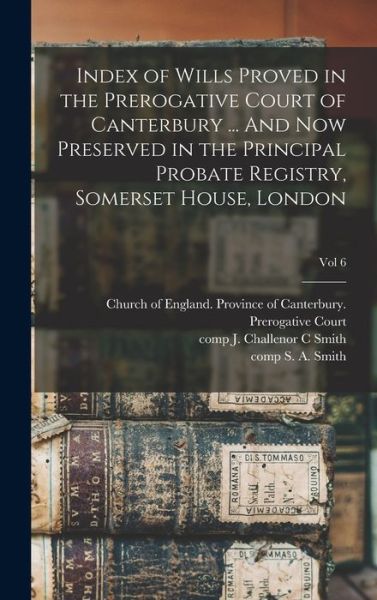 Cover for Church of England Province of Canter · Index of Wills Proved in the Prerogative Court of Canterbury ... And Now Preserved in the Principal Probate Registry, Somerset House, London; vol 6 (Hardcover Book) (2021)