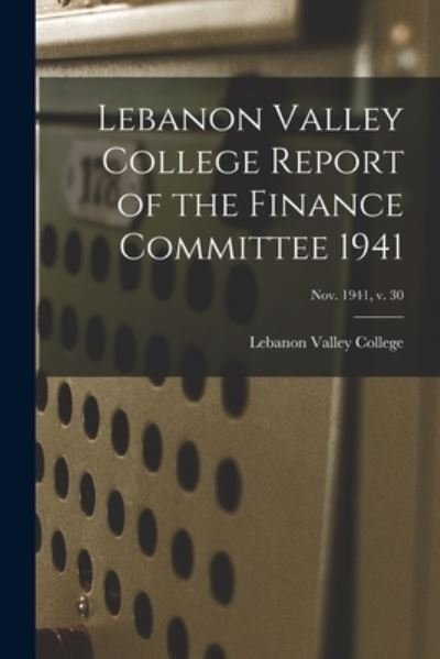 Cover for Lebanon Valley College · Lebanon Valley College Report of the Finance Committee 1941; Nov. 1941, v. 30 (Paperback Bog) (2021)
