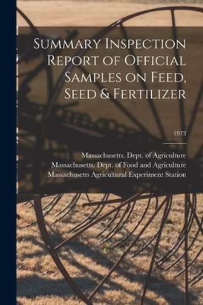 Cover for Massachusetts Dept of Agriculture · Summary Inspection Report of Official Samples on Feed, Seed &amp; Fertilizer; 1973 (Paperback Book) (2021)