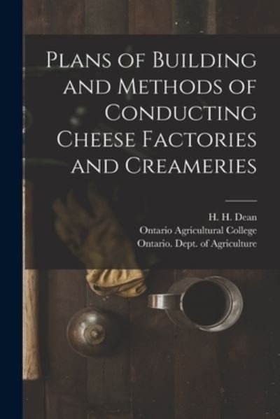 Cover for H H (Henry Hoshel) B 1865 Dean · Plans of Building and Methods of Conducting Cheese Factories and Creameries [microform] (Paperback Bog) (2021)